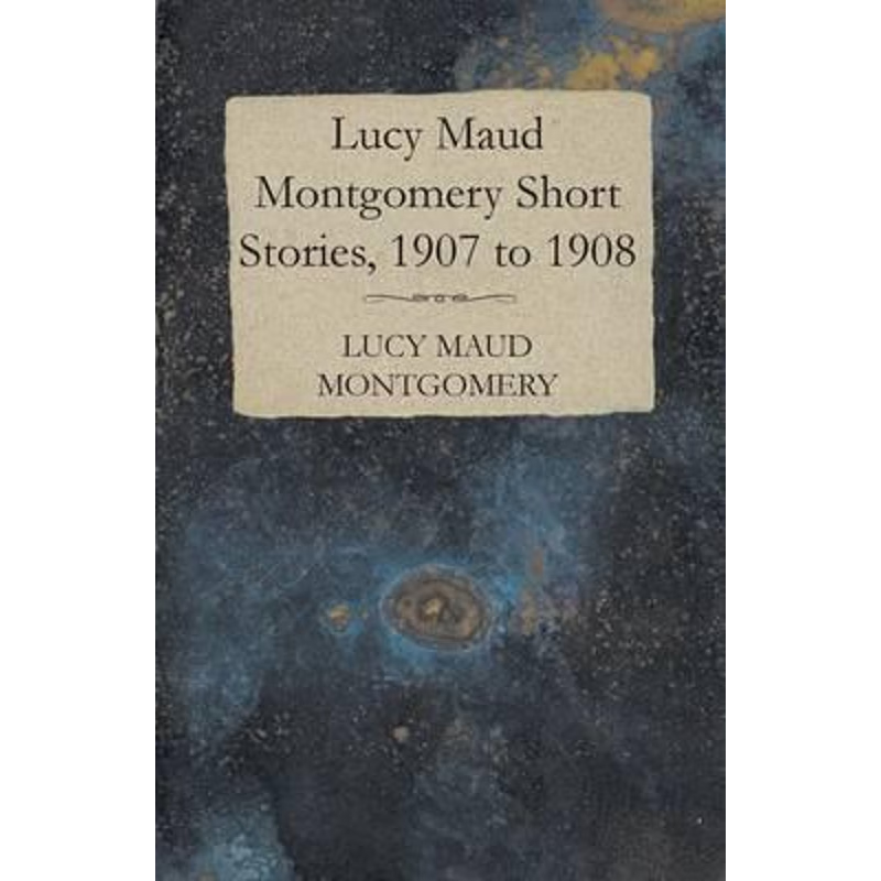 按需印刷Lucy Maud Montgomery Short Stories, 1907 to 1908[9781473316973]