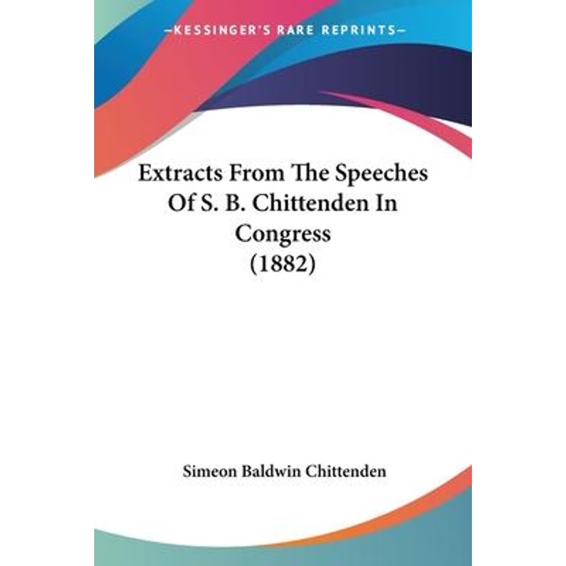 按需印刷Extracts From The Speeches Of S. B. Chittenden In Congress (1882)[9781104746841]