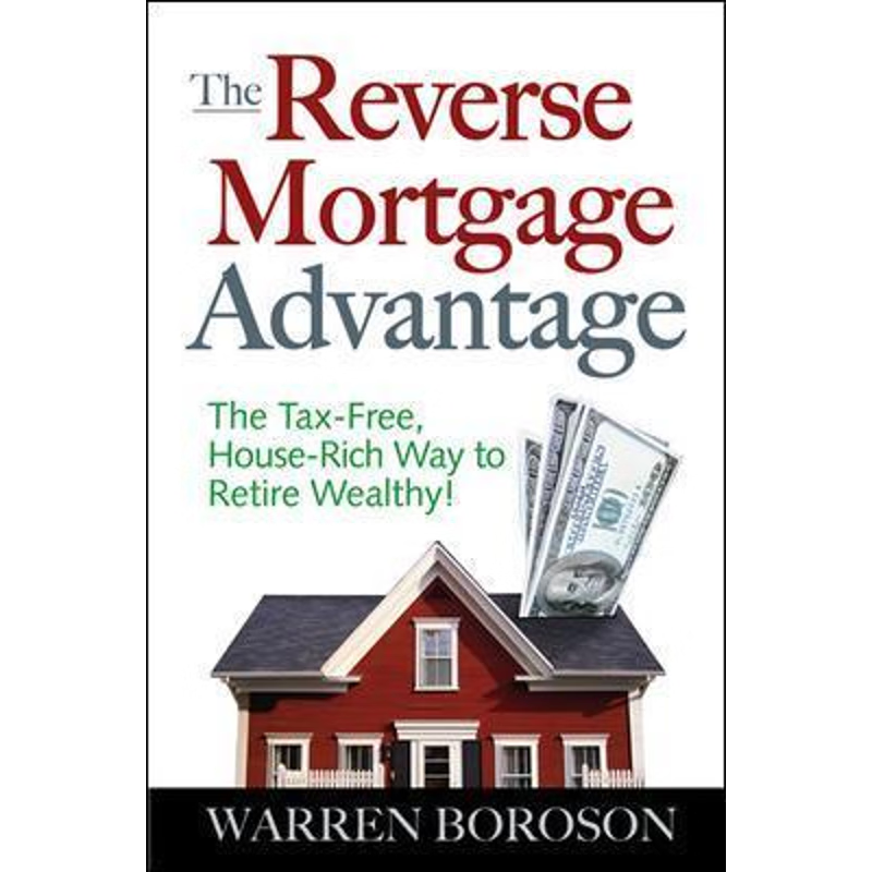 预订The Reverse Mortgage Advantage: The Tax-Free, House Rich Way to Retire Wealthy!