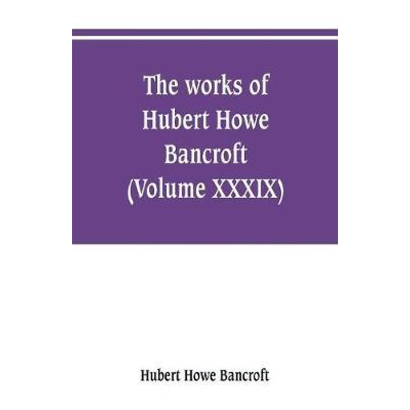 按需印刷The works of Hubert Howe Bancroft (Volume XXXIX) Literary Industies A Memoir[9789353801847]