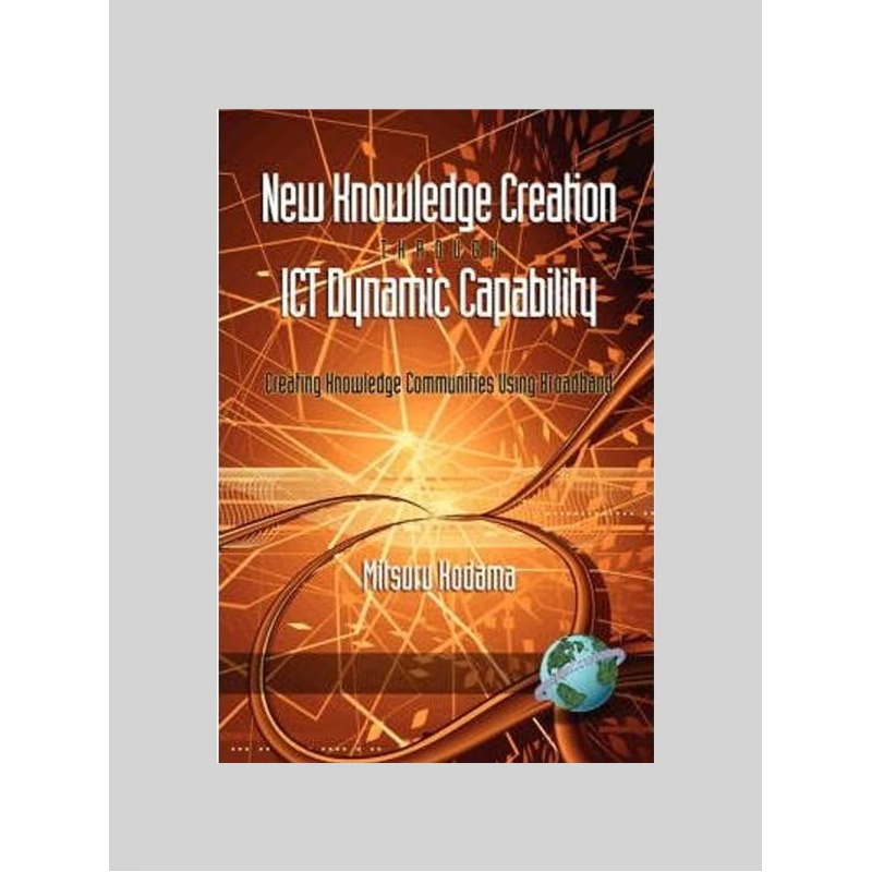 预订New Knowledge Creation Through Ict Dynamic Capability Creating Knowledge Communities Using Broadband