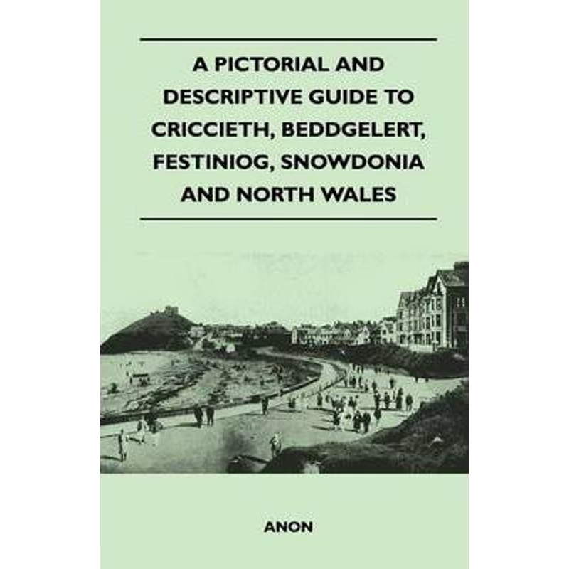 按需印刷A Pictorial and Descriptive Guide to Criccieth, Beddgelert, Festiniog, Snowdonia and North Wales[9781446544556]