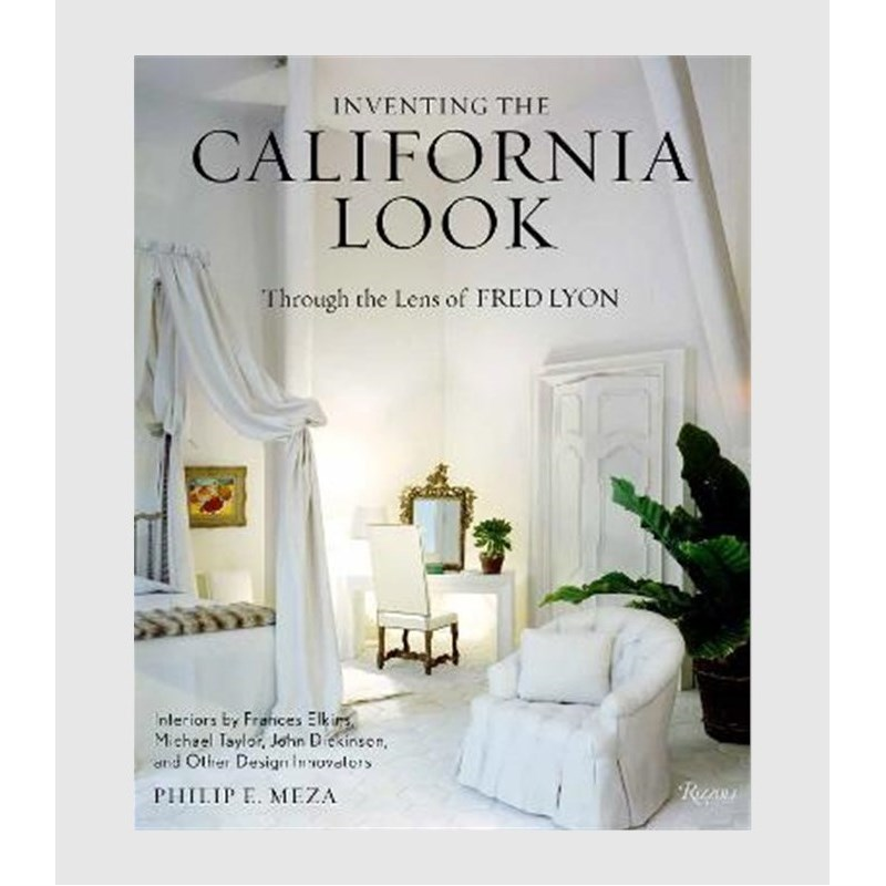 Inventing the California Look:Interiors by Frances Elkins, Michael Taylor, John Dickinson, and Other Design In novators