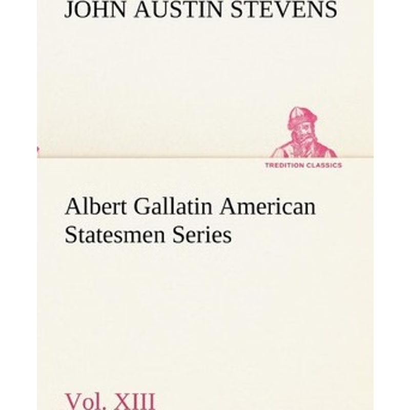 按需印刷Albert Gallatin American Statesmen Series, Vol. XIII[9783849155230]