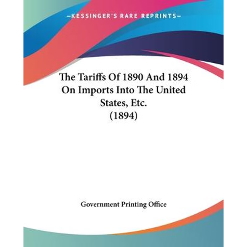 按需印刷The Tariffs Of 1890 And 1894 On Imports Into The United States, Etc. (1894)[9781104402419]