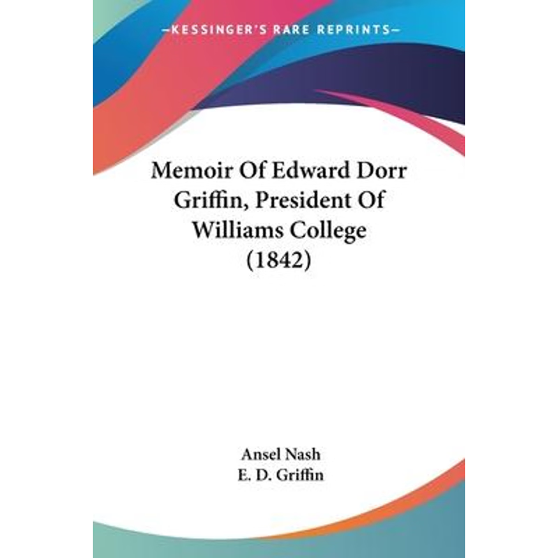 按需印刷Memoir Of Edward Dorr Griffin, President Of Williams College (1842)[9781104294519]