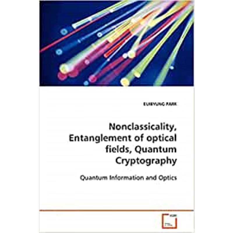 预订Nonclassicality, Entanglement of optical fields, Quantum Cryptography:Quantum Information and Optics