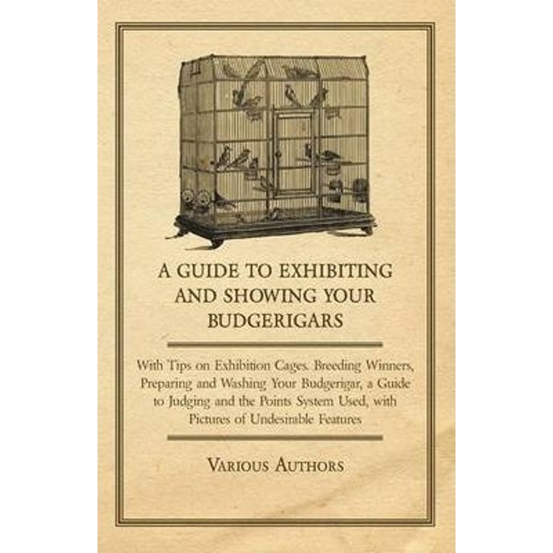 预订A Guide to Exhibiting and Showing Your Budgerigars - With Tips on Exhibition Cages. Breeding Winners