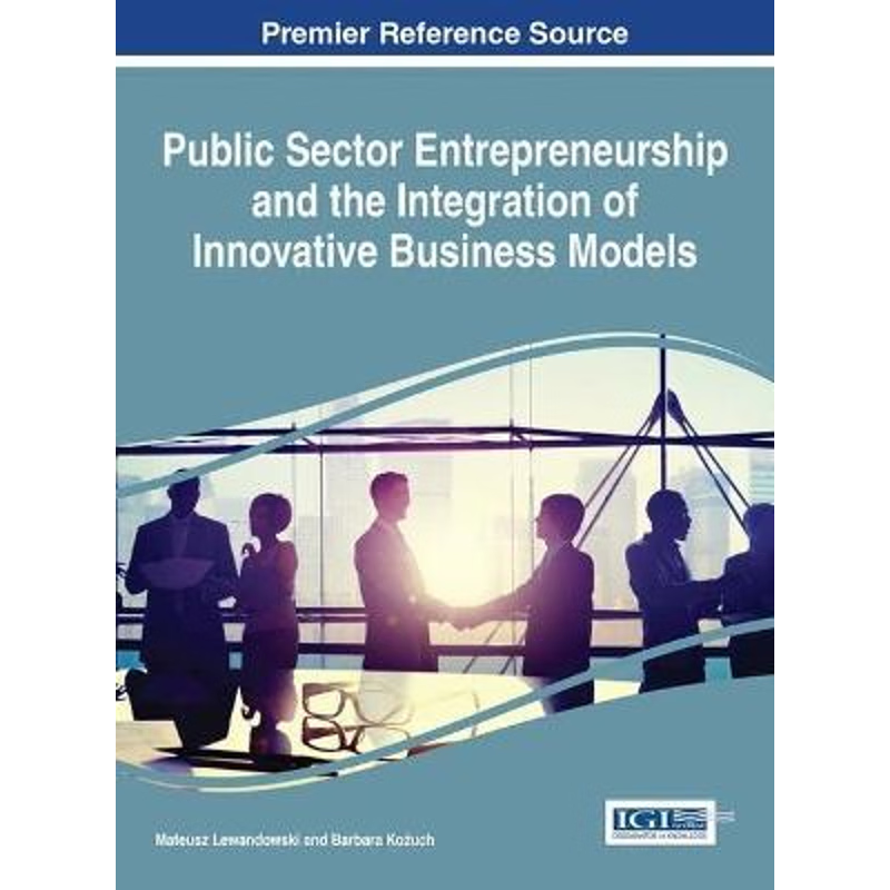 按需印刷Public Sector Entrepreneurship and the Integration of Innovative Business Models[9781522522157]