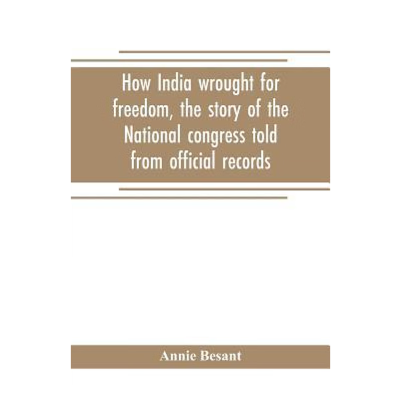 按需印刷How India wrought for freedom, the story of the National congress told from official records[9789353705084]