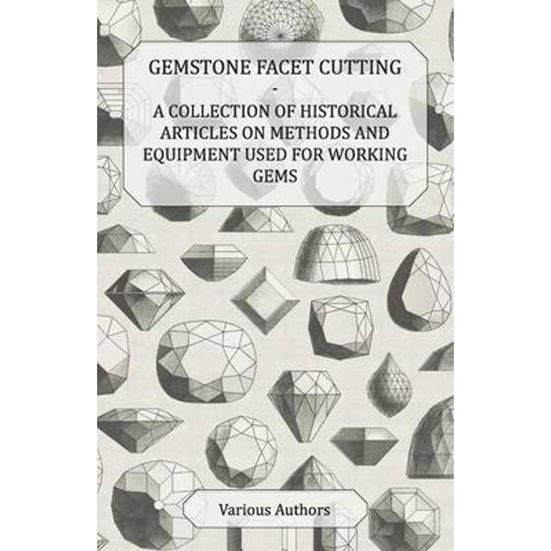 预订Gemstone Facet Cutting - A Collection of Historical Articles on Methods and Equipment Used for Worki