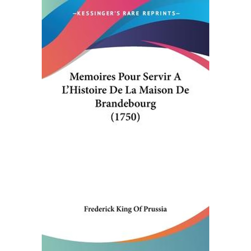 按需印刷Memoires Pour Servir A L'Histoire De La Maison De Brandebourg (1750)[9781104603724]