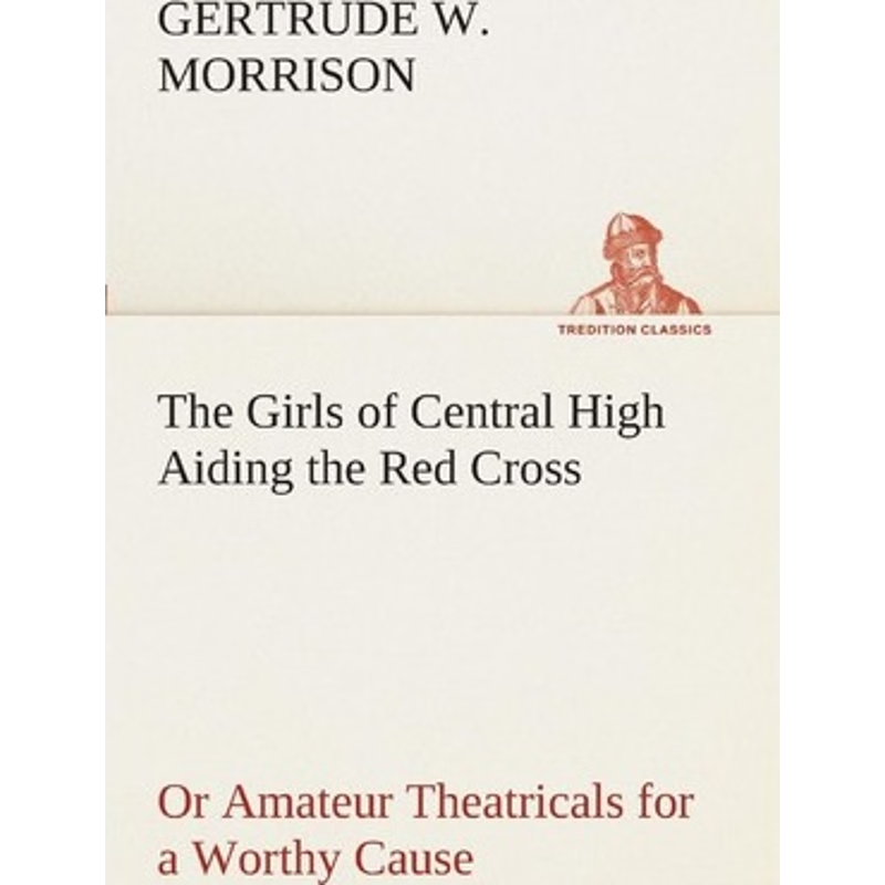 按需印刷The Girls of Central High Aiding the Red Cross Or Amateur Theatricals for a Worthy Cause[9783849509187]