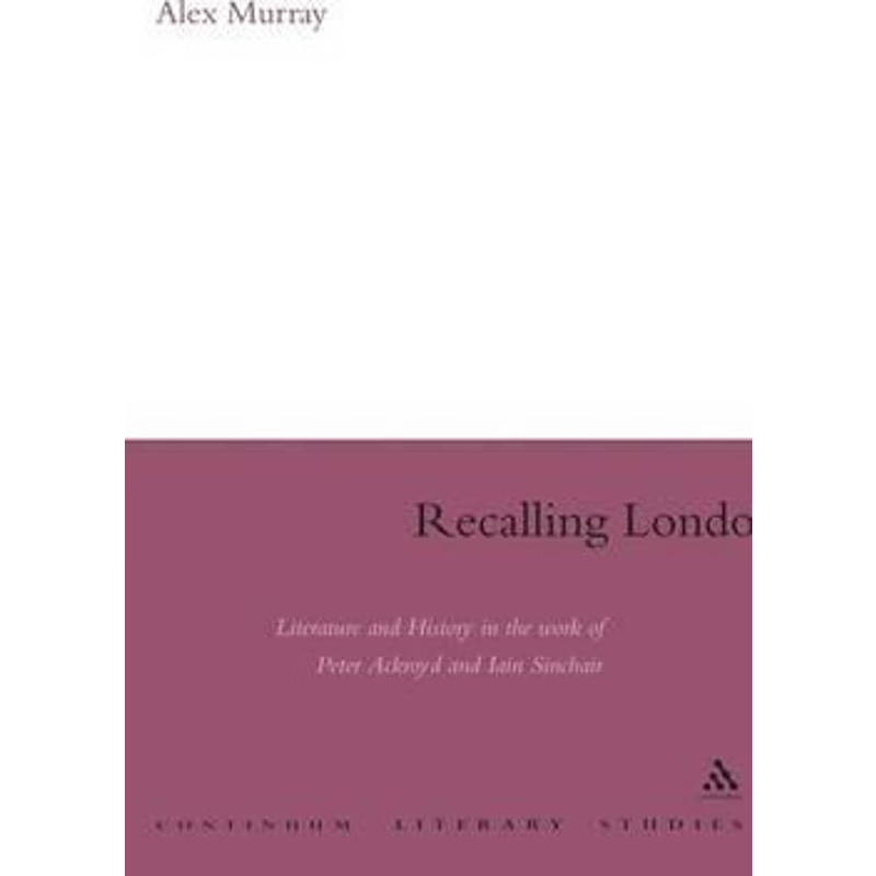 预订Recalling London:Literature and History in the Work of Peter Ackroyd and Iain Sinclair