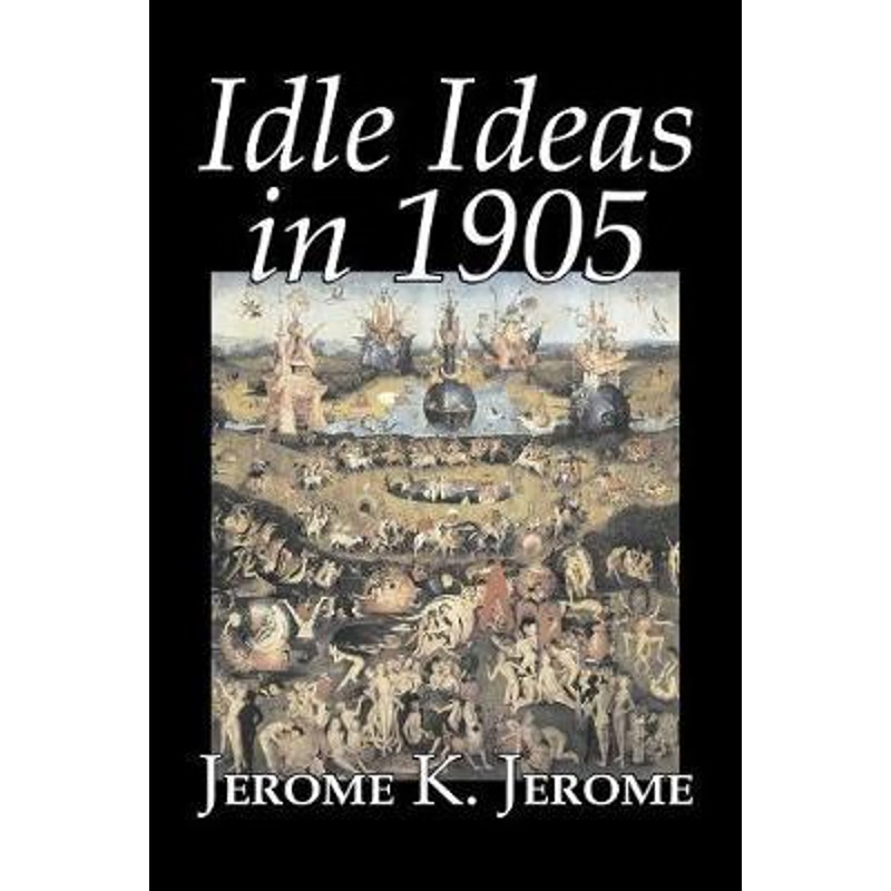 按需印刷Idle Ideas in 1905 by Jerome K. Jerome, Fiction, Classics, Literary[9781603122733]