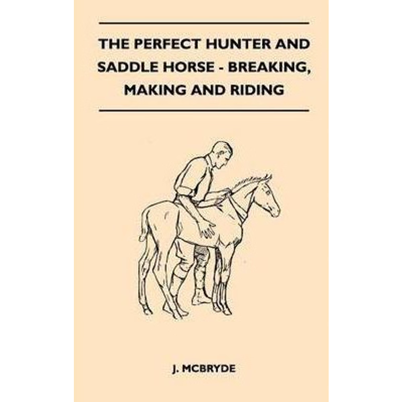 按需印刷The Perfect Hunter and Saddle Horse - Breaking, Making and Riding[9781447412151]