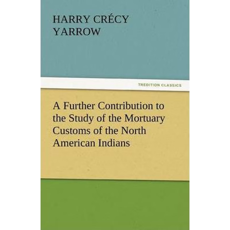 按需印刷A Further Contribution to the Study of the Mortuary Customs of the North American Indians[9783842451278]