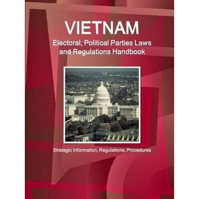 预订Vietnam Electoral, Political Parties Laws and Regulations Handbook - Strategic Information, Regulati