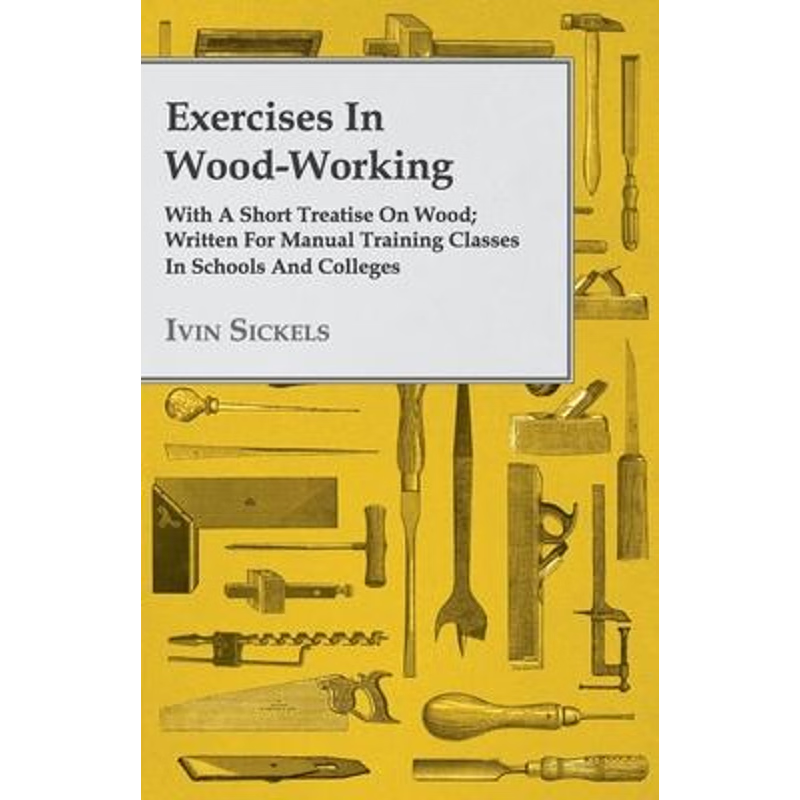 【按需印刷】Exercises in Wood-Working; With a Short Treatise