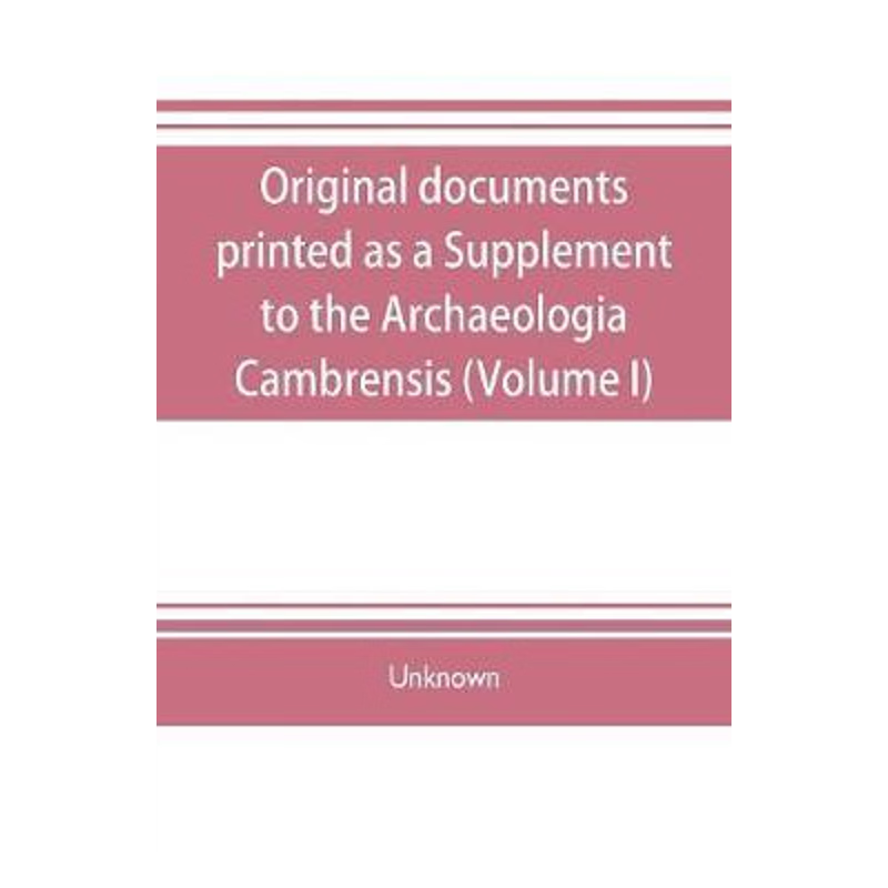 预订Original documents, printed as a Supplement to the Archaeologia Cambrensis, the journal of the Cambr