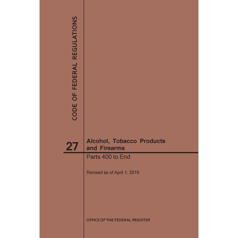 按需印刷Code of Federal Regulations Title 27, Alcohol, Tobacco Products and Firearms, Parts 400-End, 2019[9781640245969]