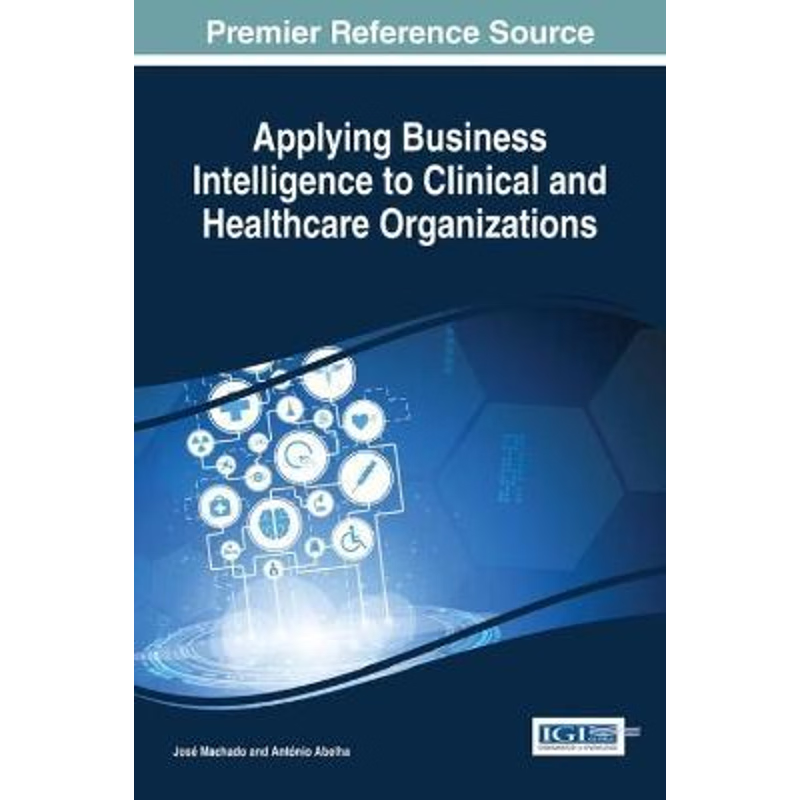 按需印刷Applying Business Intelligence to Clinical and Healthcare Organizations[9781466698826]