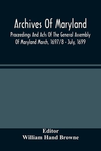 预订  Archives Of Maryland; Proceedings And Acts Of The General Assembly Of Maryland March, 1697/8 -