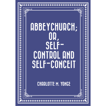 Abbeychurch Or Self Control And Self Conceit Charlotte M Yonge 电子书下载 在线阅读 内容简介 评论 京东电子书频道