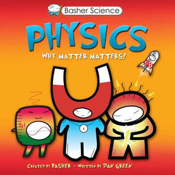Basher Science: Physics: Why Matter Matters