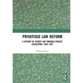 Privatised Law Reform: A History of Patent L...