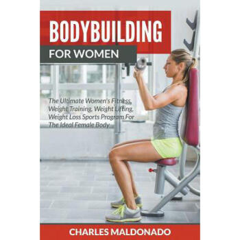 Bodybuilding For Women: The Ultimate Women's...