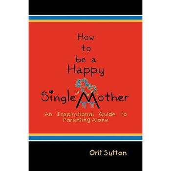 How to Be a Happy Single Mother: An Inspirat...