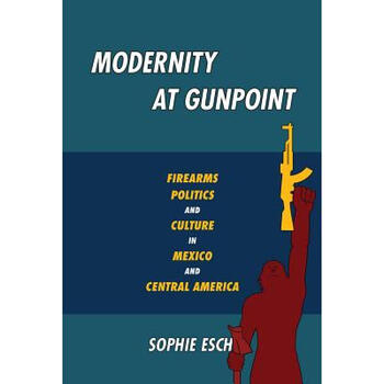 modernity at gunpoint: firearms, politics,.